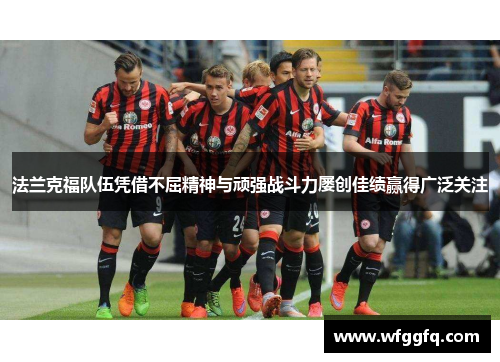 法兰克福队伍凭借不屈精神与顽强战斗力屡创佳绩赢得广泛关注