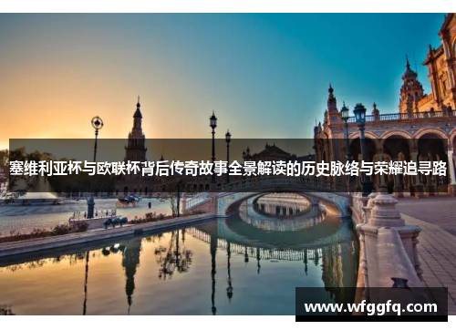 塞维利亚杯与欧联杯背后传奇故事全景解读的历史脉络与荣耀追寻路